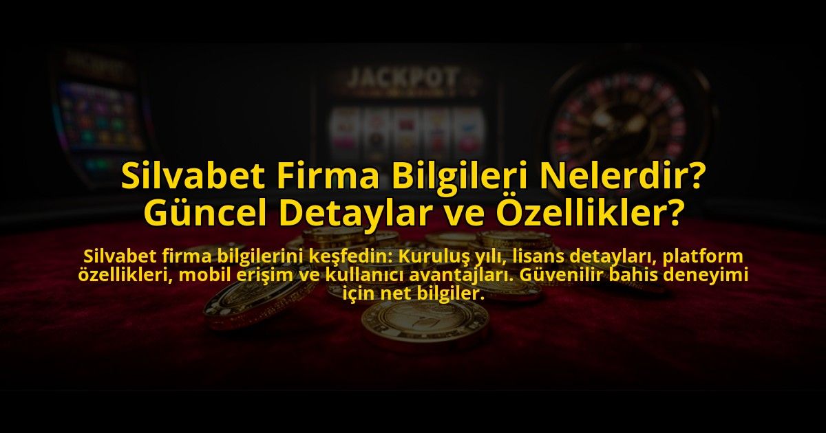Silvabet-Firma-Bilgileri-Nelerdir-Guncel-Detaylar-ve-Ozellikler-overlay-1773541968.jpg