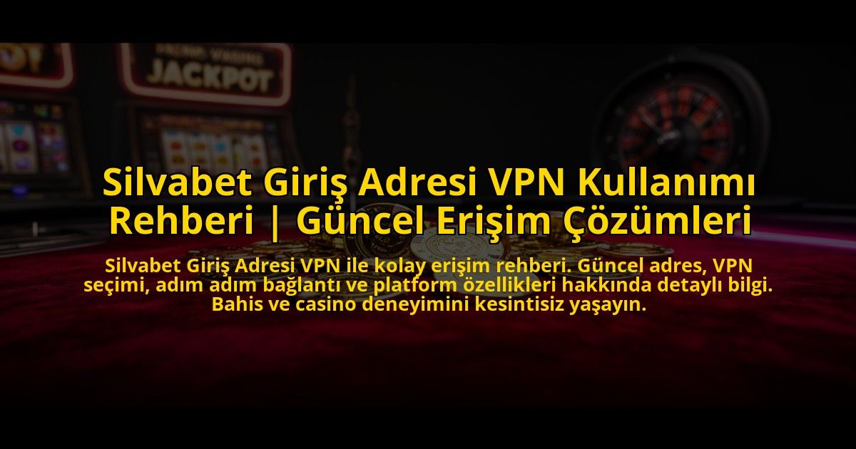 Silvabet-Giris-Adresi-VPN-Kullanimi-Rehberi-Guncel-Erisim-Cozumleri-overlay-1776004532.jpg