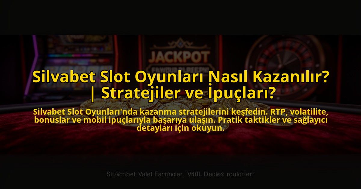 Silvabet-Slot-Oyunlari-Nasil-Kazanilir-Stratejiler-ve-Ipuclari-overlay-1775004375.jpg